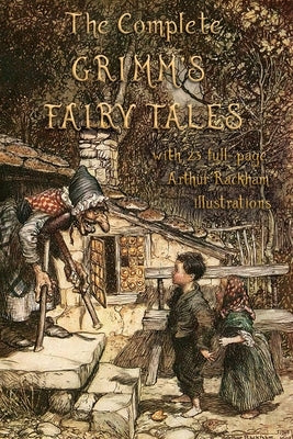 The Complete Grimm's Fairy Tales: with 23 full-page Illustrations by Arthur Rackham by Grimm, Jacob