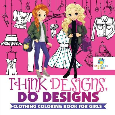 Think Designs, Do Designs Clothing Coloring Book for Girls by Educando Kids