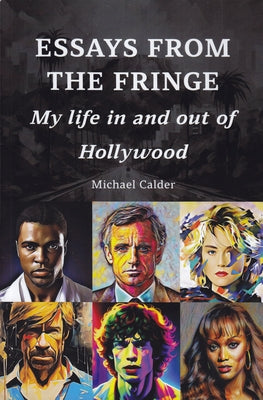 Essays from the Fringe: My Life in and Out of Hollywood by Calder, Michael