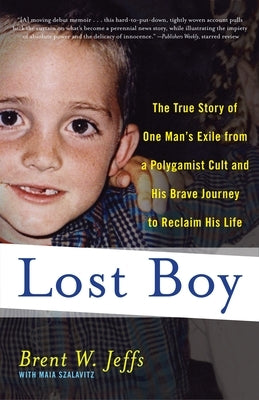 Lost Boy: The True Story of One Man's Exile from a Polygamist Cult and His Brave Journey to Reclaim His Life by Jeffs, Brent W.