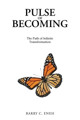 Pulse of Becoming: The Path of Infinite Transformation by Eneh, Barry C.