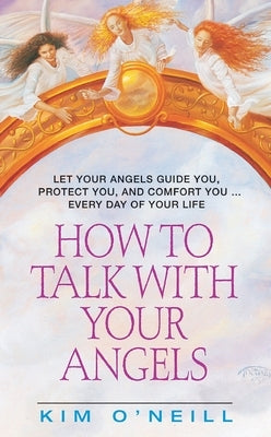 How to Talk with Your Angels by O'Neill, Kim