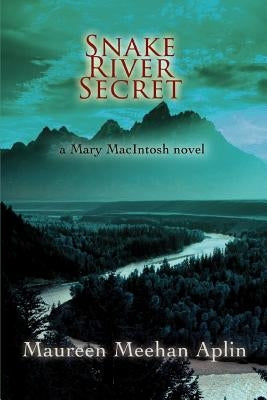 Snake River Secret: a Mary MacIntosh novel by Aplin, Maureen Meehan