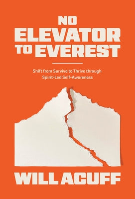 No Elevator to Everest: Shift from Survive to Thrive Through Spirit-Led Self-Awareness by Acuff, Will