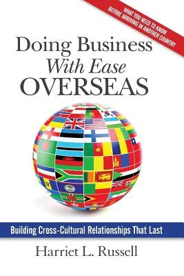 Doing Business with Ease Overseas: Building Cross-Cultural Relationships That Last by Russell, Harriet L.