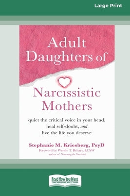 Adult Daughters of Narcissistic Mothers: Quiet the Critical Voice in Your Head, Heal Self-Doubt, and Live the Life You Deserve (16pt Large Print Editi by Kriesberg, Stephanie M.