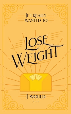 If I Really Wanted to Lose Weight, I Would... by Honor Books