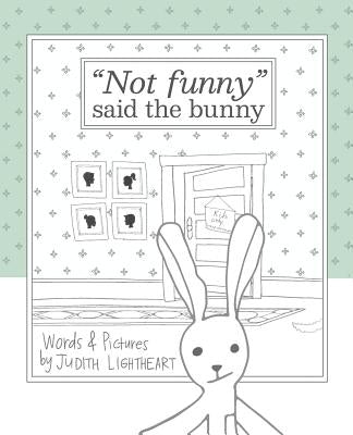 "Not funny," said the bunny by Lightheart, Judith