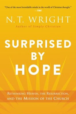 Surprised by Hope: Rethinking Heaven, the Resurrection, and the Mission of the Church Paperback HarperOne