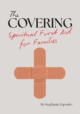 The Covering: Spiritual First Aid for Families by Esposito, Stephanie