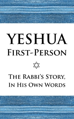 Yeshua First-Person: The Rabbi's Story, In His Own Words by Avraham, Izzy