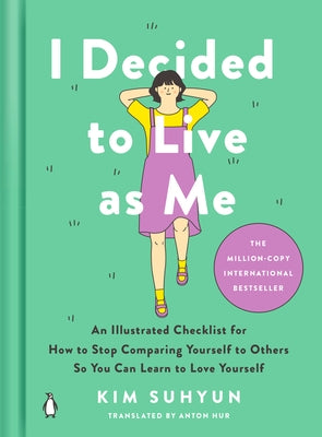 I Decided to Live as Me: An Illustrated Checklist for How to Stop Comparing Yourself to Others So You Can Learn to Love Yourself by Suhyun, Kim