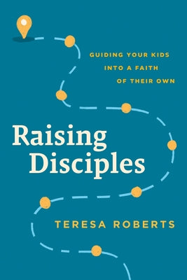 Raising Disciples: Guiding Your Kids Into a Faith of Their Own Paperback NavPress Publishing Group