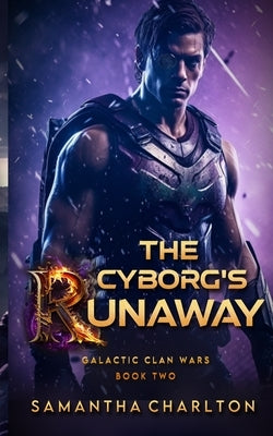 The Cyborg's Runaway: A Sci-Fi Adventure Romance by Charlton, Samantha