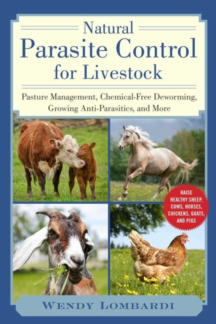 Natural Parasite Control for Livestock: Pasture Management, Chemical-Free Deworming, Growing Antiparasitics, and More Paperback Skyhorse Publishing