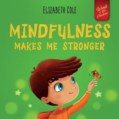 Mindfulness Makes Me Stronger: Kid's Book to Find Calm, Keep Focus and Overcome Anxiety (Children's Book for Boys and Girls) by Cole, Elizabeth