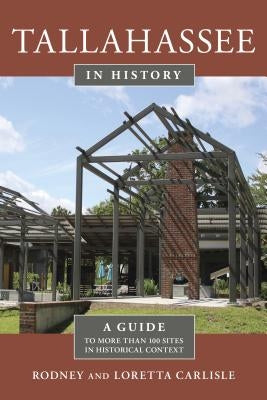 Tallahassee in History: A Guide to More Than 100 Sites in Historical Context Paperback Pineapple Press