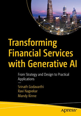Transforming Financial Services with Generative AI: From Strategy and Design to Practical Applications by Godavarthi, Srinath
