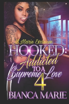 Hooked 4: Addicted to a Supreme Love by Marie, Bianca