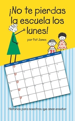 ?No te pierdas la escuela los lunes!: Historias para maestros que aman ense?ar by Pat James