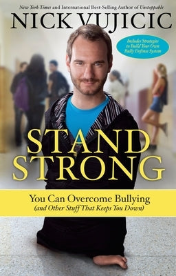 Stand Strong: You Can Overcome Bullying (and Other Stuff That Keeps You Down) by Vujicic, Nick