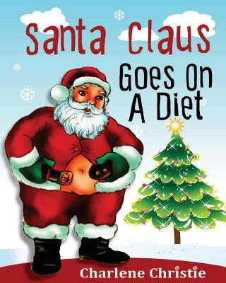 Santa Claus Goes On A Diet by Christie, Charlene