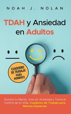 TDAH y Ansiedad en Adultos: Domina tu mente, vive sin ansiedad y toma el control de tu vida - Cuaderno de trabajo para mentes dispersas by Nolan, Noah J.