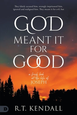 God Meant it for Good: A Fresh look at the Life of Joseph by Kendall, R. T.
