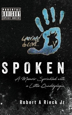 Spoken: A Memoir Sprinkled with a Little Quadripolegia by Rieck, Robert A.