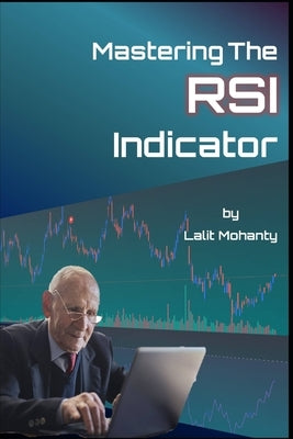 Mastering the RSI Trading Indicator by Lalit Mohanty by Mohanty, Lalit Prasad