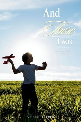 And There I Was: A biographical based on the life of Dickie Clement by Clement, Suzanne