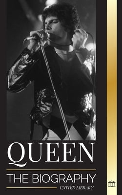 Queen: The Biography of Freddie Mercury's Greatest Rock Band and their Legacy by Library, United