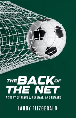 The Back of the Net: A Story of Rescue, Renewal, and Reward by Fitzgerald, Larry