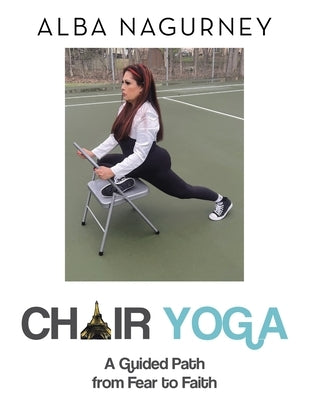 Chair Yoga: A Guided Path from Fear to Faith by Nagurney, Alba