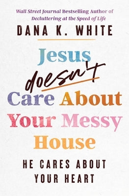 Jesus Doesn't Care about Your Messy House: He Cares about Your Heart Paperback Thomas Nelson