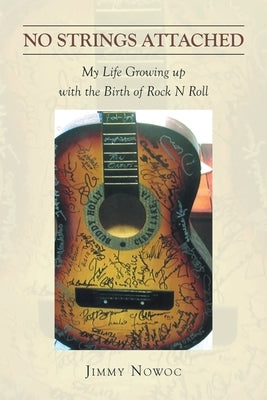 No Strings Attached: My Life Growing up with the Birth of Rock N Roll by Nowoc, Jimmy