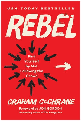 Rebel: Find Yourself by Not Following the Crowd by Cochrane, Graham