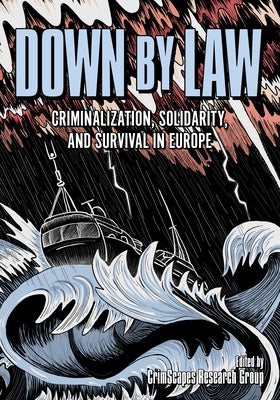 Down by Law: Criminalization, Solidarity, and Survival in Europe by Crimscapes Research Group