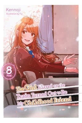 The Girl I Saved on the Train Turned Out to Be My Childhood Friend, Vol. 8 (Light Novel) by Kennoji