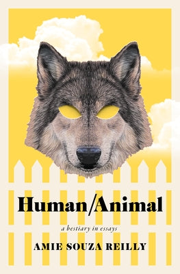 Human/Animal: A Bestiary in Essays by Reilly, Amie Souza
