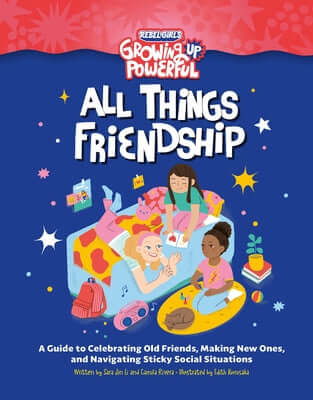 Rebel Girls All Things Friendship: A Guide to Celebrating Old Friends, Making New Ones, and Navigating Sticky Social Situations Paperback Rebel Girls