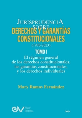 JURISPRUDENCIA SOBRE DERECHOS Y GARANT?AS CONSTITUCIONALES. 1930-2023. TOMO I. El r?gimen general de los derechos constitucionales; las garant?as cons by Ramos Fern?ndez, Mary