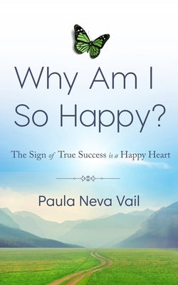 Why Am I So Happy?: The Sign of True Success is a Happy Heart by Vail, Paula