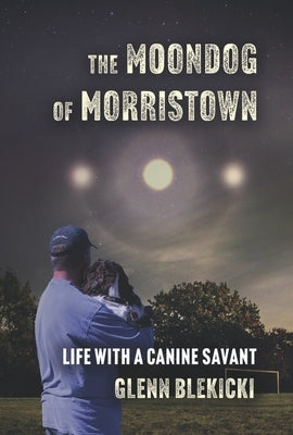 The Moondog of Morristown: Life with a Canine Savant by Blekicki, Glenn