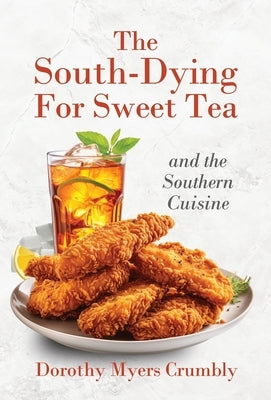 The South - Dying for Sweet Tea and the Southern Cuisine by Myers Crumbly, Dorothy