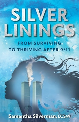 Silver Linings: From Surviving to Thriving After 9/11 by Silverman, Samantha