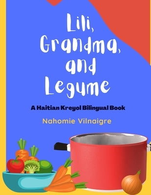 Lili, Grandma, and Legume: A Haitian Kreyol Bilingual Book by Vilnaigre, Nahomie