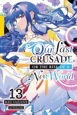 Our Last Crusade or the Rise of a New World, Vol. 13 (Light Novel): Volume 13 by Sazane, Kei