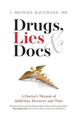 Drugs, Lies & Docs: A Doctor's Memoir of Addiction, Recovery and More by Kaufmann, I. Michael