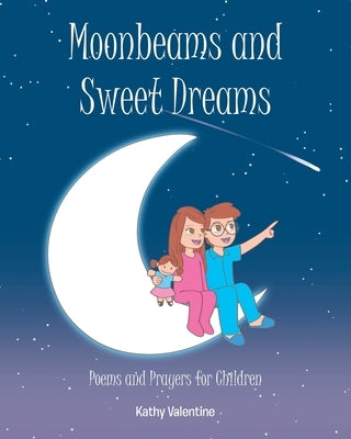 Moonbeams and Sweet Dreams: Poems and Prayers for Children by Valentine, Kathy